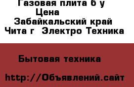 Газовая плита б/у › Цена ­ 3 000 - Забайкальский край, Чита г. Электро-Техника » Бытовая техника   